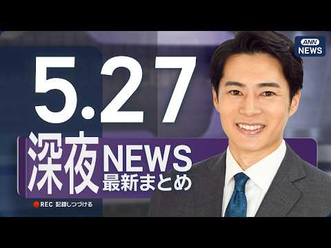 【ライブ】5/27 深夜ニュースまとめ 最新情報を厳選してお届け ANN/テレ朝【LIVE】 サムネイル
