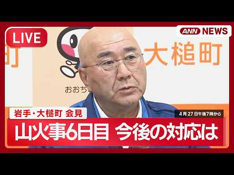 【ライブ】岩手山火事6日目 最新情報 被害状況・今後の対応は？ 大槌町会見【LIVE】(2026年4月27日) ANN…