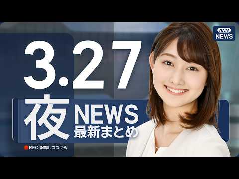 【ライブ】3/27 夜ニュースまとめ 最新情報を厳選してお届け ANN/テレ朝【LIVE】
