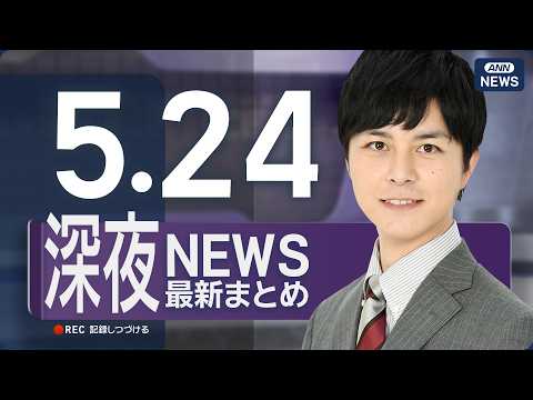 【ライブ】5/24 深夜ニュースまとめ 最新情報を厳選してお届け ANN/テレ朝【LIVE】