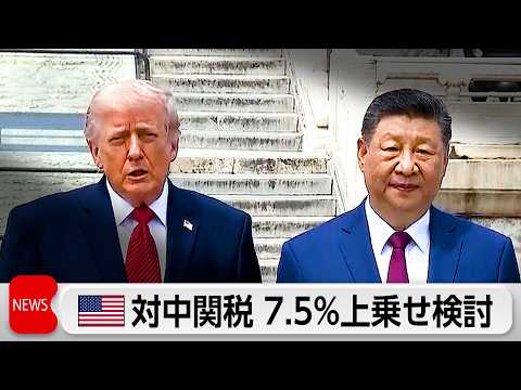 【最新】トランプ政権、対中関税7.5%上乗せ検討へ 過剰生産が焦点・9月首脳会談前に発動も