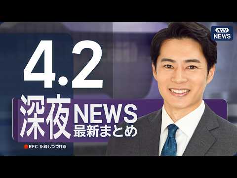 【ライブ】4/2 深夜ニュースまとめ 最新情報を厳選してお届け ANN/テレ朝【LIVE】