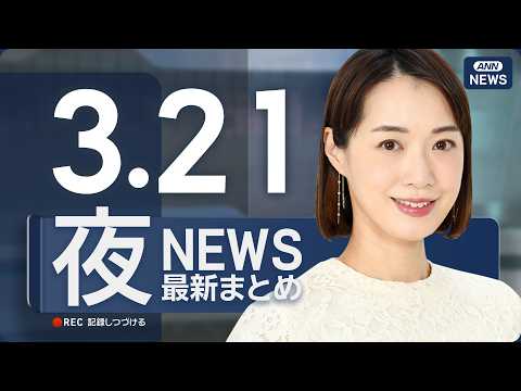 【ライブ】3/21 夜ニュースまとめ 最新情報を厳選してお届け ANN/テレ朝【LIVE】