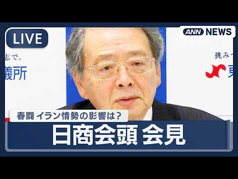 【ライブ】日商会頭会見｜春闘集中回答日  イラン情勢の影響は？【LIVE】(2026年3月18日) ANN/テレ朝