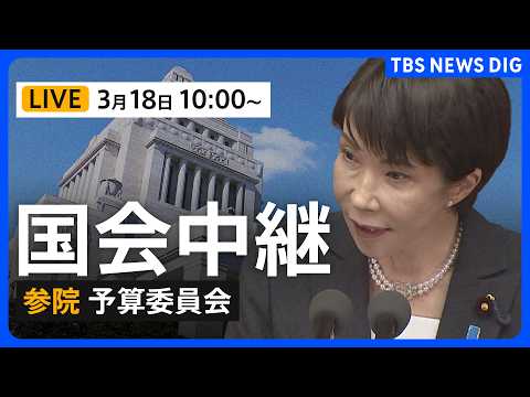 【国会中継・ライブ】参議院・予算委員会　高市早苗総理大臣が出席して一般質疑（2026年3月18日午前10時～）｜TBS…