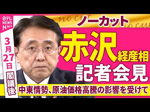 【ノーカット】閣議後　赤沢経産相 記者会見「中東情勢、原油価格高騰の影響を受けて」──政治ニュース（日テレNEWS）