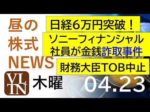 日経6万円突破！。ソニーフィナンシャル、社員が金銭詐取事件。財務大臣がTOB中止勧告。2026年4月２３日（木）～明日… サムネイル