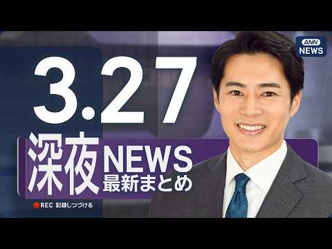 【ライブ】3/27 深夜ニュースまとめ 最新情報を厳選してお届け ANN/テレ朝【LIVE】 サムネイル