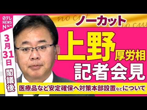 【会見ノーカット】閣議後　上野厚労相 記者会見「医療品など安定確保へ対策本部設置などについて」 ──政治ニュース（日テ…