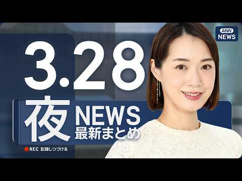 【ライブ】3/28 夜ニュースまとめ 最新情報を厳選してお届け ANN/テレ朝【LIVE】