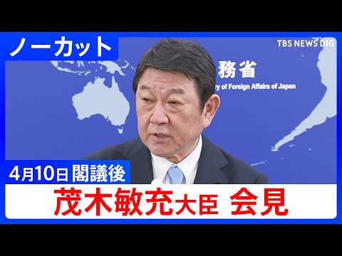 【茂木敏充 外務大臣】閣議後会見【ノーカット】（2026年4月10日）｜TBS NEWS DIG