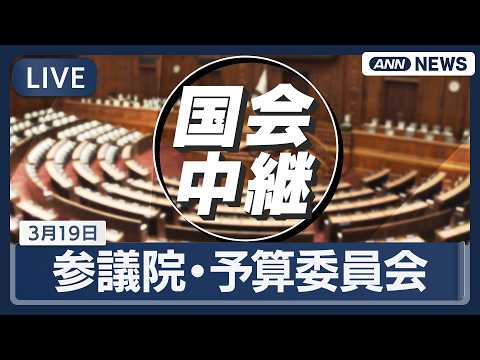【国会中継ライブ】参議院・予算委員会 ｜イラン情勢など【LIVE】(2026年3月19日) ANN/テレ朝