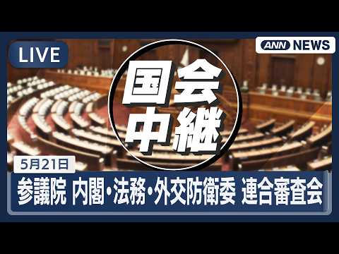 【国会ライブ】参議院 内閣委員会・法務委員会・外交防衛委員会連合審査会【LIVE】(2026年5月21日) ANN/テ… サムネイル