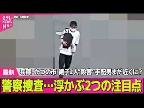 【兵庫・母娘殺害事件】兵庫・たつの市“母娘殺害”手配男まだ近くに？　警察捜査…浮かぶ2つの注目点──社会ニュースライブ…