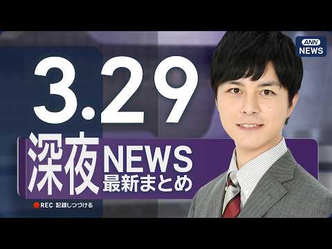 【ライブ】3/29 深夜ニュースまとめ 最新情報を厳選してお届け ANN/テレ朝【LIVE】