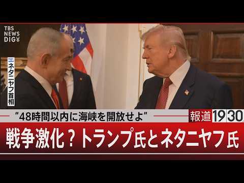 “48時間以内に海峡を開放せよ”／戦争激化？トランプ氏とネタニヤフ氏【3月23日(月) 報道1930】